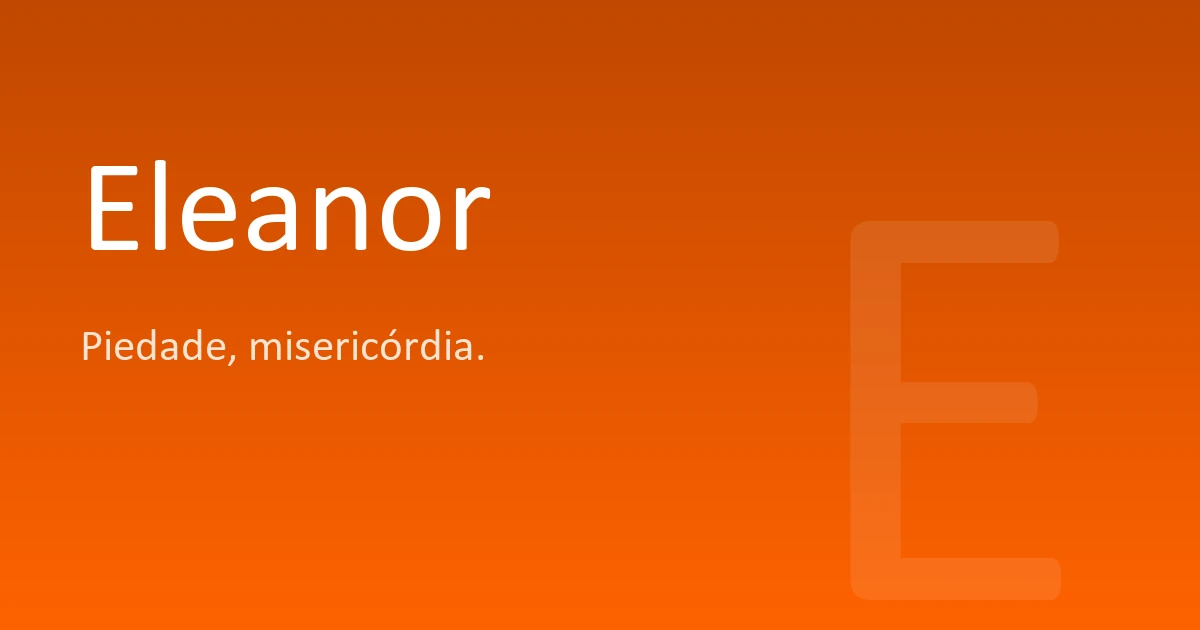 Eleanor Letras Eleanor | Significado, origem e curiosidades do nome